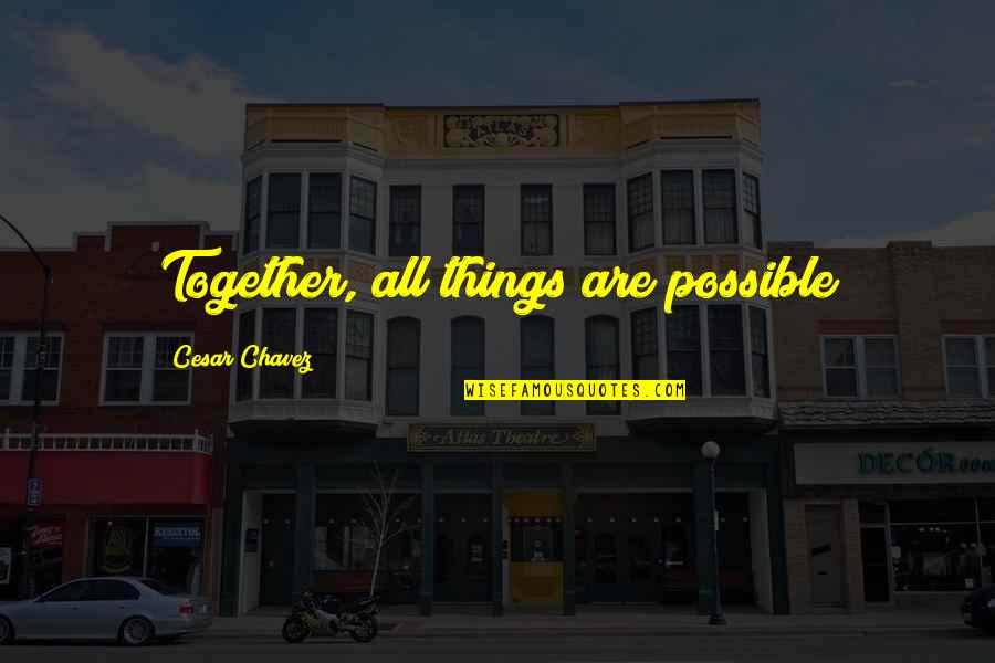 Takaar Quotes By Cesar Chavez: Together, all things are possible