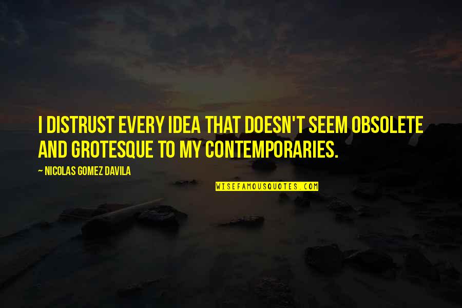 Takaar Quotes By Nicolas Gomez Davila: I distrust every idea that doesn't seem obsolete
