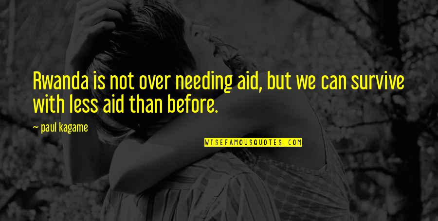 Takaar Quotes By Paul Kagame: Rwanda is not over needing aid, but we