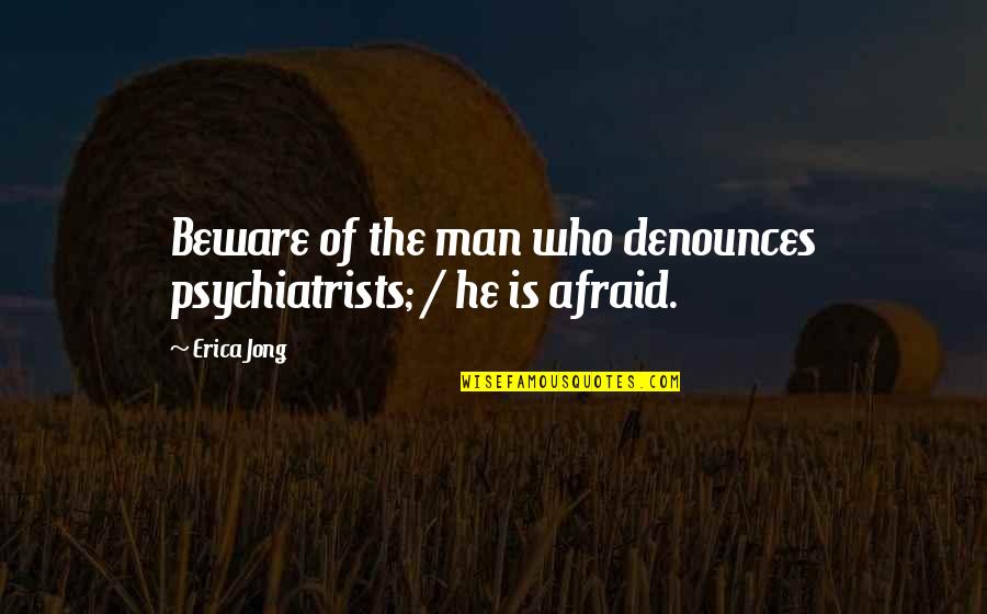 Takabur Quotes By Erica Jong: Beware of the man who denounces psychiatrists; /