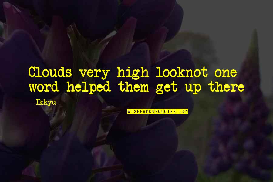 Takach Grove Quotes By Ikkyu: Clouds very high looknot one word helped them