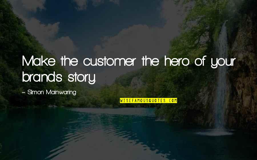 Takach Paper Quotes By Simon Mainwaring: Make the customer the hero of your brand's