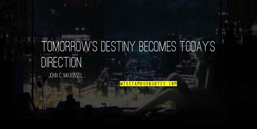 Takadanobaba Quotes By John C. Maxwell: Tomorrow's destiny becomes today's direction. Takadanobaba Quotes By John C. Maxwell: Tomorrow's destiny becomes today's direction.