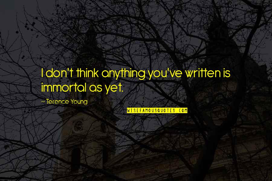 Takafuji Hawaii Quotes By Terence Young: I don't think anything you've written is immortal Takafuji Hawaii Quotes By Terence Young: I don't think anything you've written is immortal