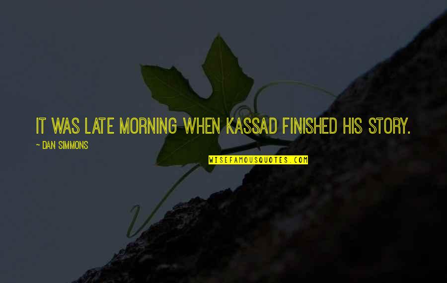 Takaful Quotes By Dan Simmons: It was late morning when Kassad finished his