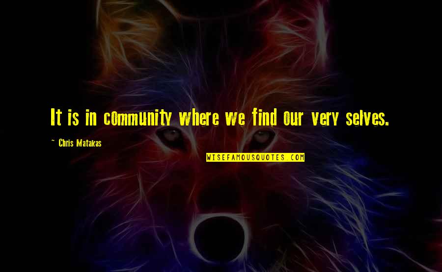 Takafumi Iwasaki Quotes By Chris Matakas: It is in community where we find our Takafumi Iwasaki Quotes By Chris Matakas: It is in community where we find our