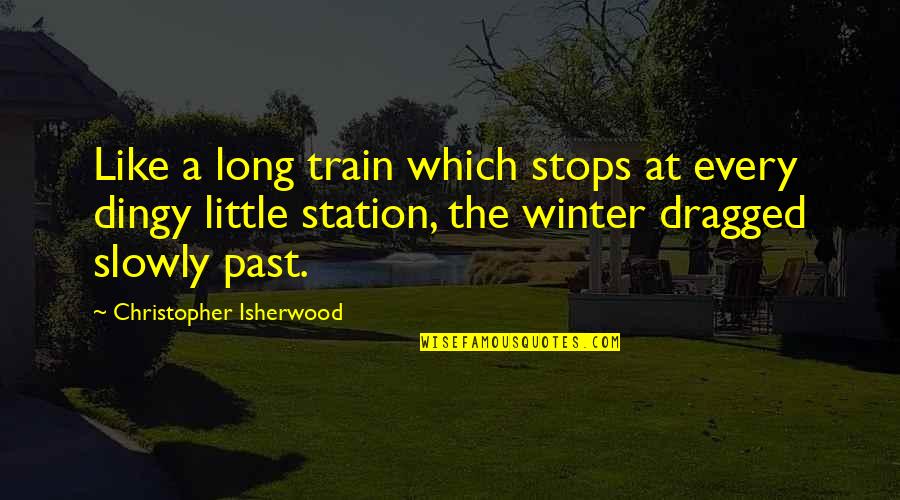 Takafumi Iwasaki Quotes By Christopher Isherwood: Like a long train which stops at every Takafumi Iwasaki Quotes By Christopher Isherwood: Like a long train which stops at every