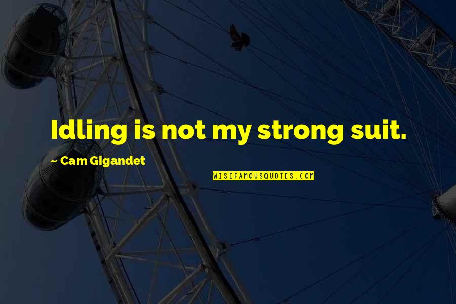 Takagaki Ayahi Quotes By Cam Gigandet: Idling is not my strong suit. Takagaki Ayahi Quotes By Cam Gigandet: Idling is not my strong suit.