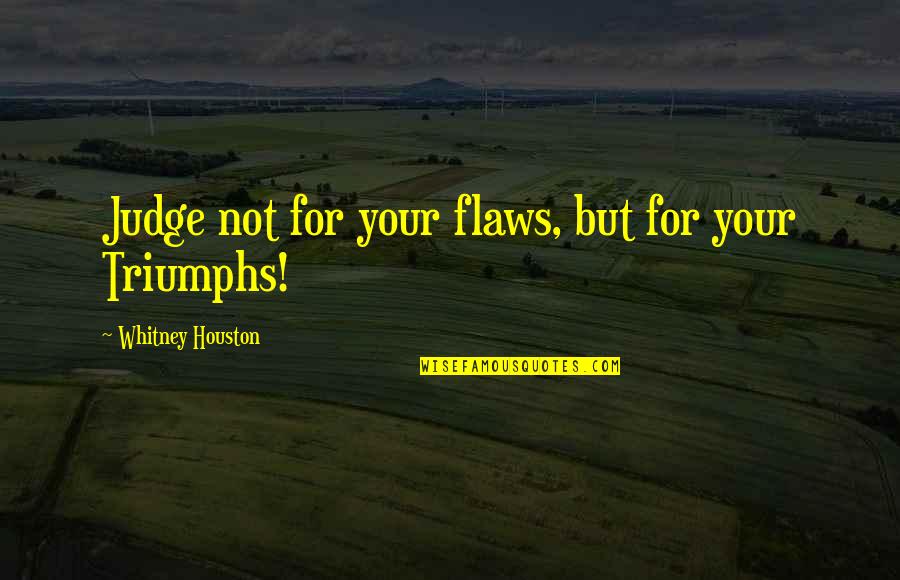Takagaki San Quotes By Whitney Houston: Judge not for your flaws, but for your Takagaki San Quotes By Whitney Houston: Judge not for your flaws, but for your