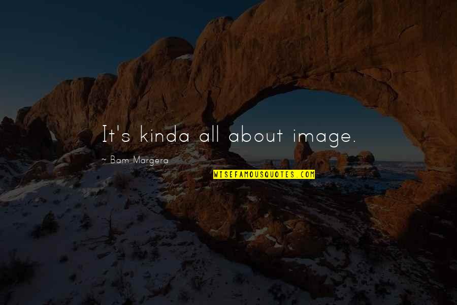 Takagi Water Quotes By Bam Margera: It's kinda all about image.