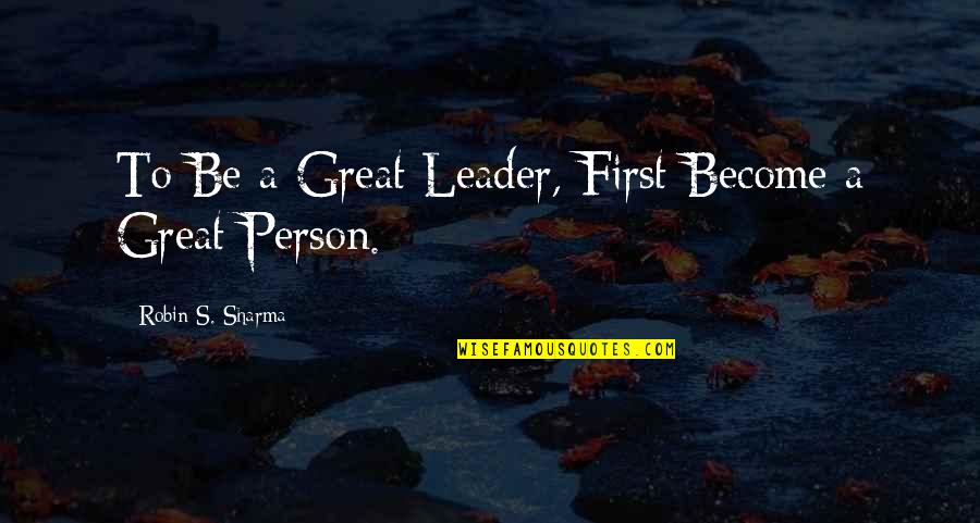 Takagi Water Quotes By Robin S. Sharma: To Be a Great Leader, First Become a