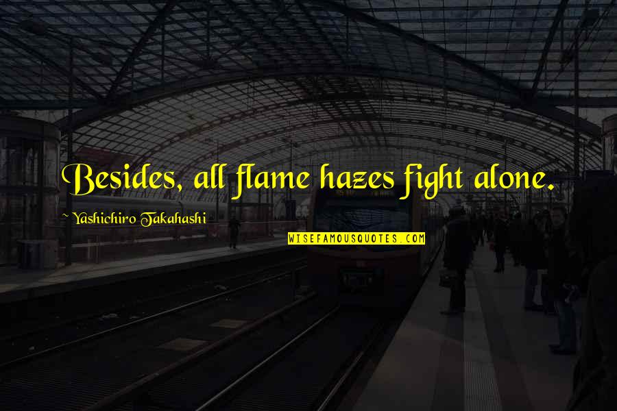 Takahashi Quotes By Yashichiro Takahashi: Besides, all flame hazes fight alone.