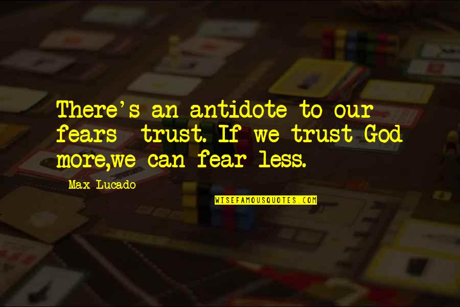 Takahashi Rie Quotes By Max Lucado: There's an antidote to our fears- trust. If