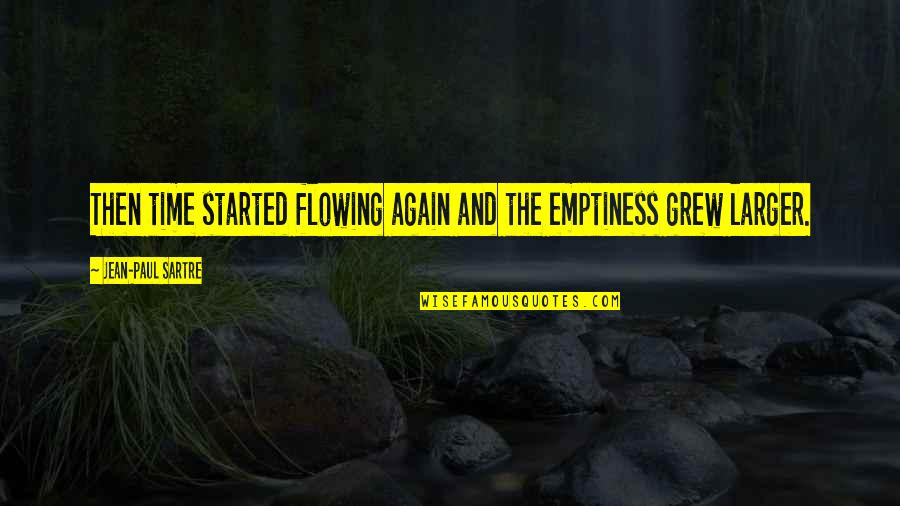 Takahashi Shoko Quotes By Jean-Paul Sartre: Then time started flowing again and the emptiness Takahashi Shoko Quotes By Jean-Paul Sartre: Then time started flowing again and the emptiness