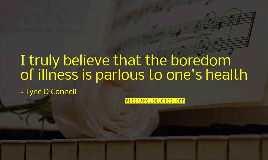 Takahashi Shoko Quotes By Tyne O'Connell: I truly believe that the boredom of illness