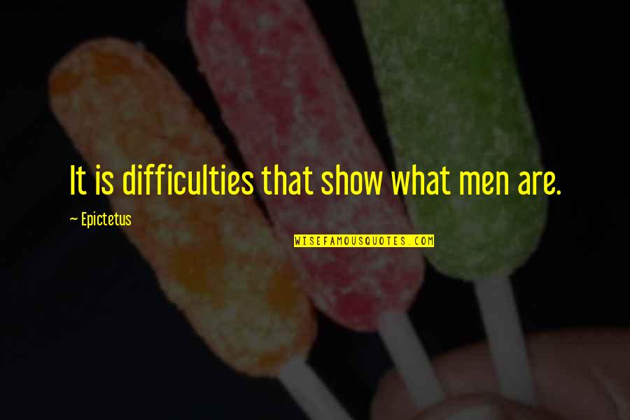 Takahata Misaki Quotes By Epictetus: It is difficulties that show what men are. Takahata Misaki Quotes By Epictetus: It is difficulties that show what men are.