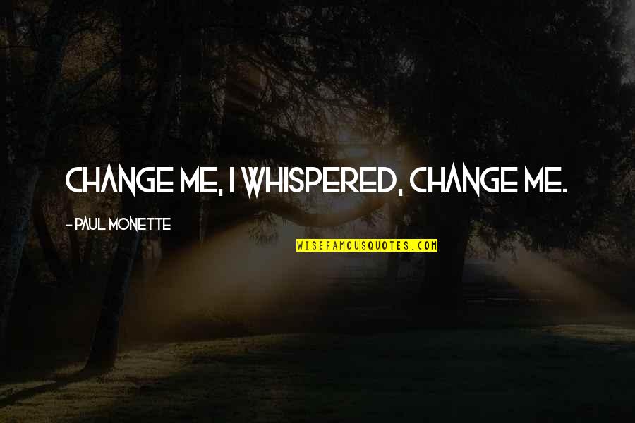 Takahide Kawakami Quotes By Paul Monette: Change me, I whispered, change me.