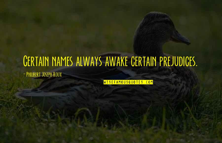 Takahide Suzuki Quotes By Philibert Joseph Roux: Certain names always awake certain prejudices. Takahide Suzuki Quotes By Philibert Joseph Roux: Certain names always awake certain prejudices.