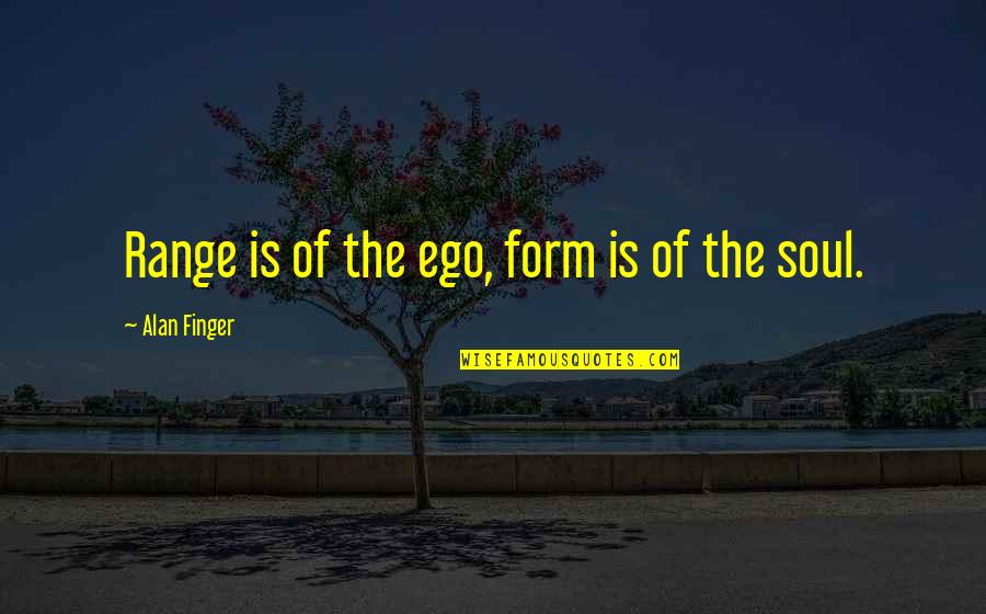 Takahiko Hayashi Quotes By Alan Finger: Range is of the ego, form is of Takahiko Hayashi Quotes By Alan Finger: Range is of the ego, form is of