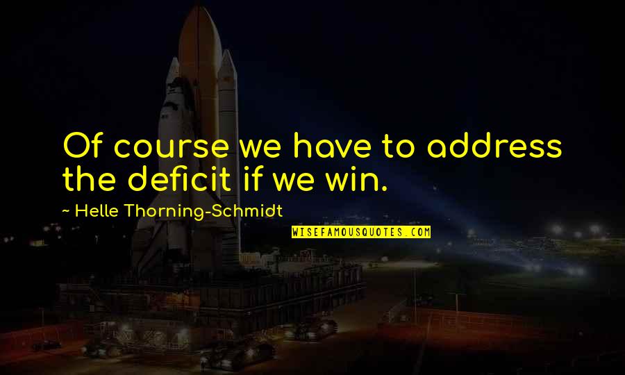 Takahiko Hayashi Quotes By Helle Thorning-Schmidt: Of course we have to address the deficit Takahiko Hayashi Quotes By Helle Thorning-Schmidt: Of course we have to address the deficit