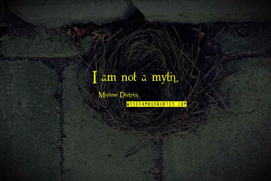 Takahiko Hayashi Quotes By Marlene Dietrich: I am not a myth. Takahiko Hayashi Quotes By Marlene Dietrich: I am not a myth.