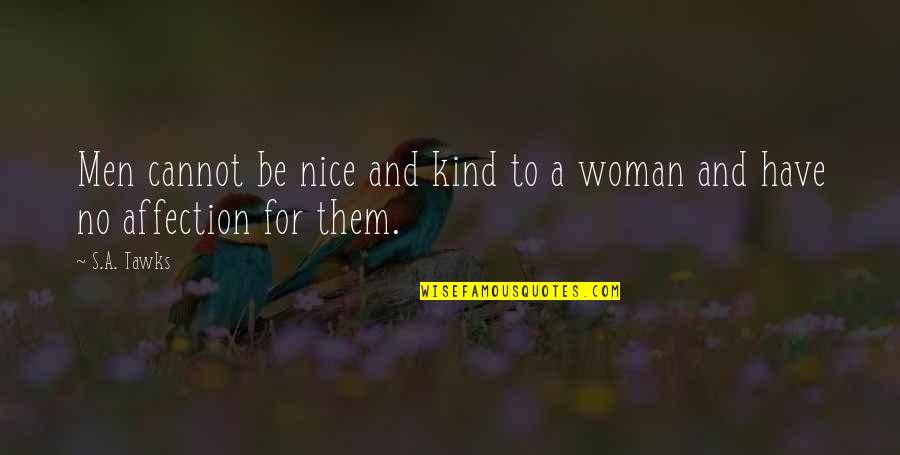 Takahiko Hayashi Quotes By S.A. Tawks: Men cannot be nice and kind to a