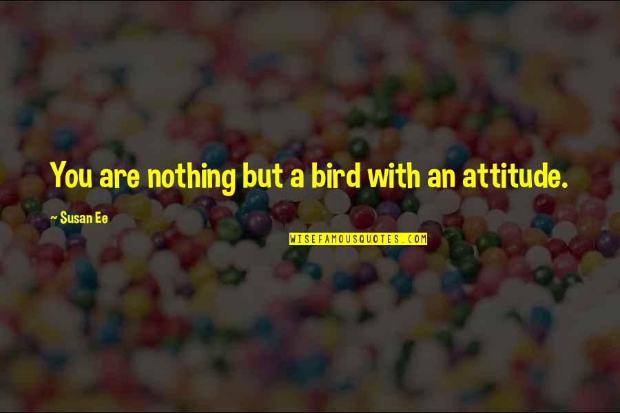 Takahiko Hayashi Quotes By Susan Ee: You are nothing but a bird with an Takahiko Hayashi Quotes By Susan Ee: You are nothing but a bird with an