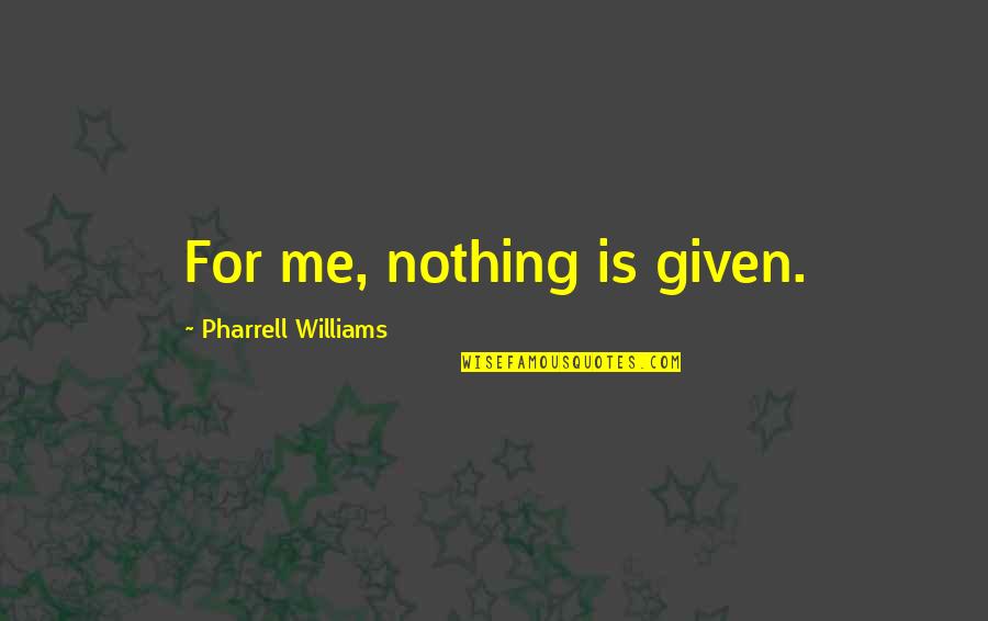 Takahiko Mikami Quotes By Pharrell Williams: For me, nothing is given. Takahiko Mikami Quotes By Pharrell Williams: For me, nothing is given.
