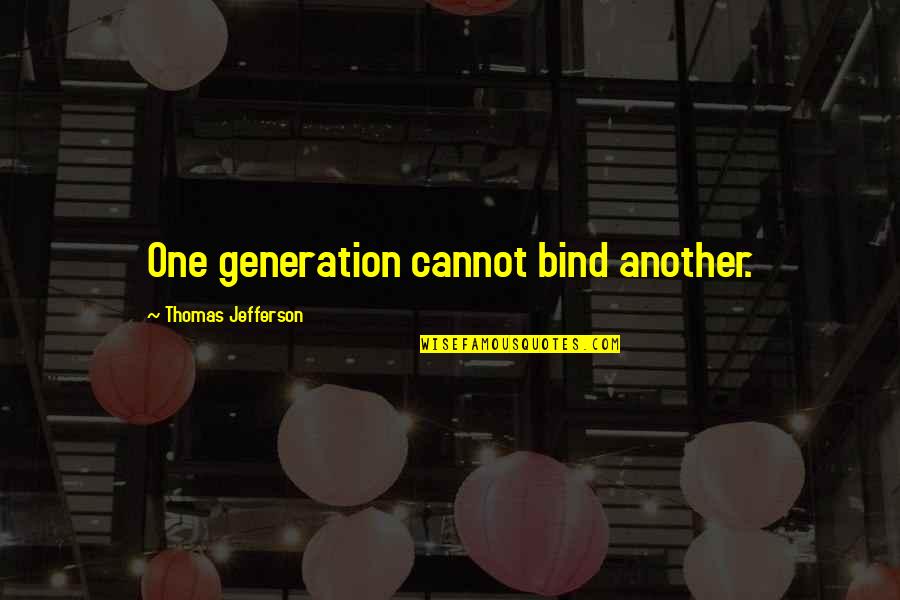 Takaishi Gallery Quotes By Thomas Jefferson: One generation cannot bind another.