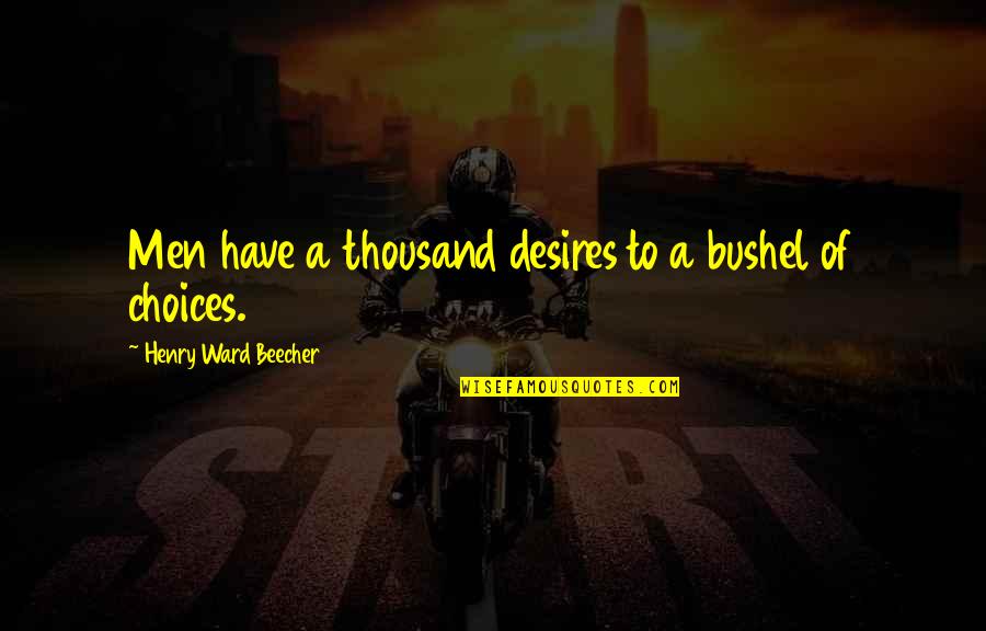 Takaki Book Quotes By Henry Ward Beecher: Men have a thousand desires to a bushel