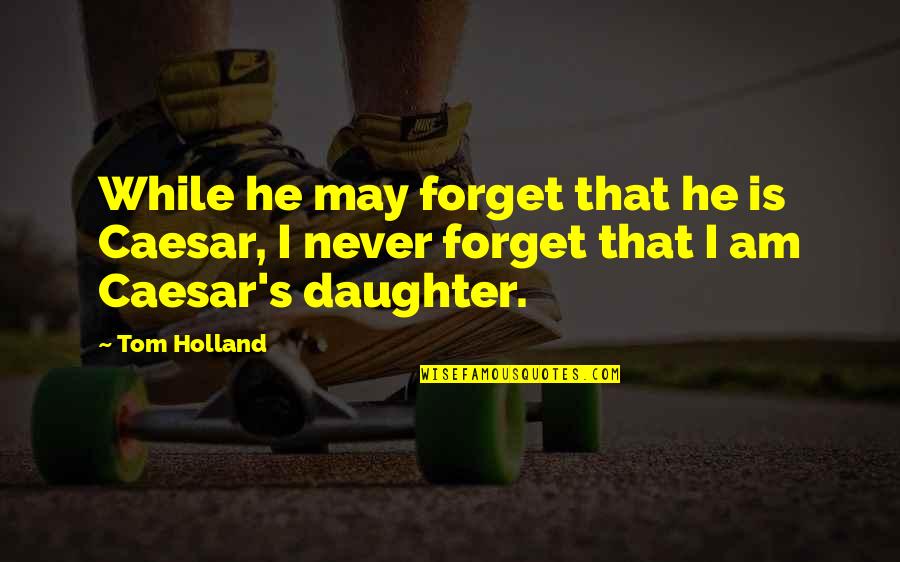 Takalani Security Quotes By Tom Holland: While he may forget that he is Caesar,