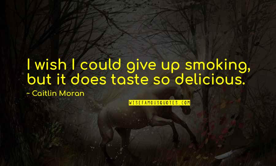 Takamaru Saito Quotes By Caitlin Moran: I wish I could give up smoking, but Takamaru Saito Quotes By Caitlin Moran: I wish I could give up smoking, but
