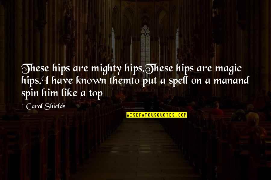 Takamasa Nagai Quotes By Carol Shields: These hips are mighty hips.These hips are magic Takamasa Nagai Quotes By Carol Shields: These hips are mighty hips.These hips are magic