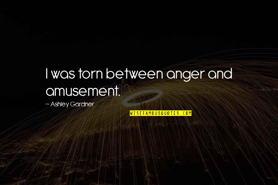 Takamichi Love Quotes By Ashley Gardner: I was torn between anger and amusement.