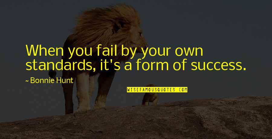 Takamichi Saeki Quotes By Bonnie Hunt: When you fail by your own standards, it's