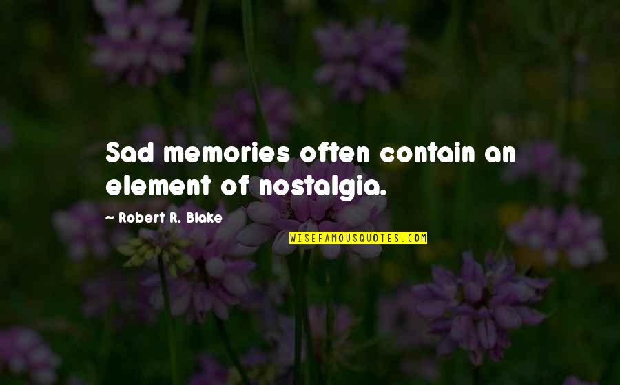 Takamichi Saeki Quotes By Robert R. Blake: Sad memories often contain an element of nostalgia. Takamichi Saeki Quotes By Robert R. Blake: Sad memories often contain an element of nostalgia.