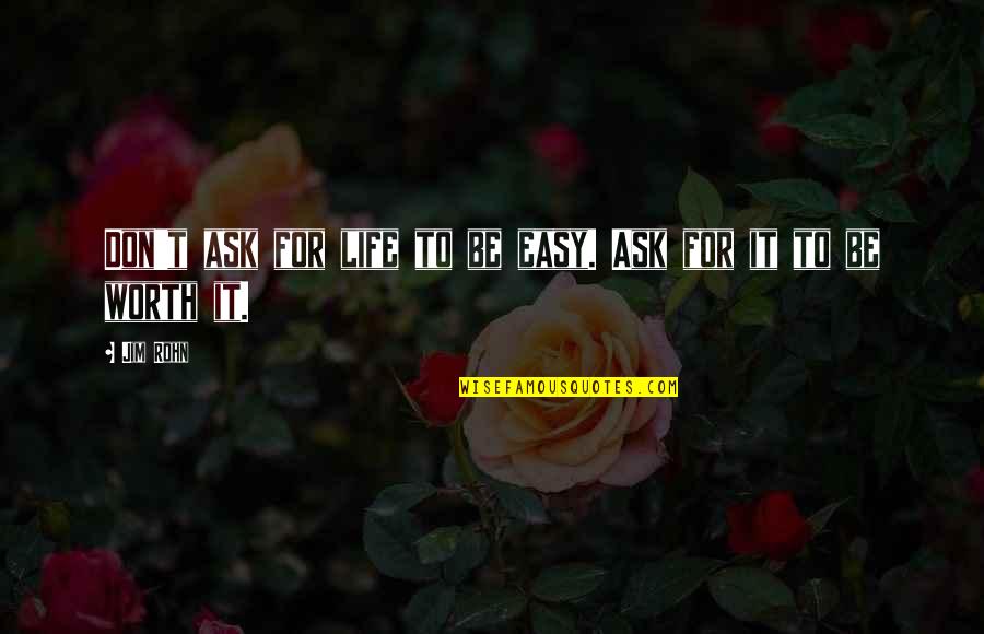 Takamiya Mana Quotes By Jim Rohn: Don't ask for life to be easy. Ask
