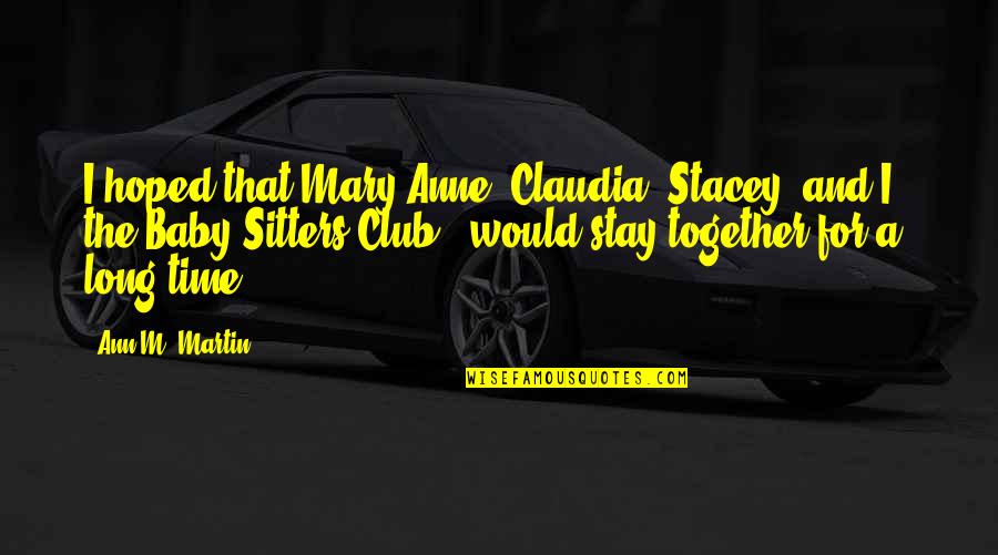 Takamori Natsumi Quotes By Ann M. Martin: I hoped that Mary Anne, Claudia, Stacey, and Takamori Natsumi Quotes By Ann M. Martin: I hoped that Mary Anne, Claudia, Stacey, and
