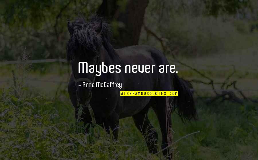 Takamori Quotes By Anne McCaffrey: Maybes never are. Takamori Quotes By Anne McCaffrey: Maybes never are.