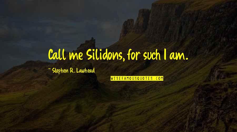 Takamoto Biogas Quotes By Stephen R. Lawhead: Call me Silidons, for such I am. Takamoto Biogas Quotes By Stephen R. Lawhead: Call me Silidons, for such I am.
