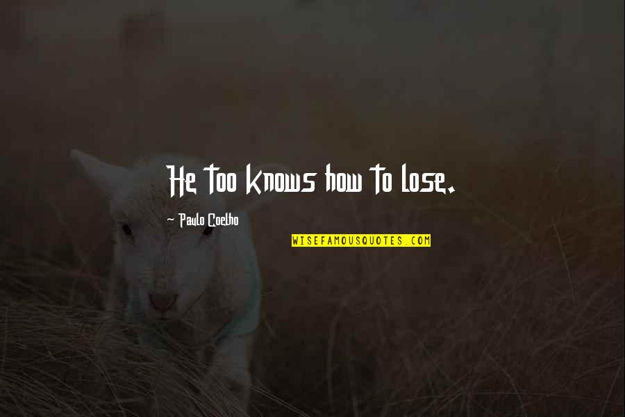 Takamura Hajime Quotes By Paulo Coelho: He too knows how to lose. Takamura Hajime Quotes By Paulo Coelho: He too knows how to lose.