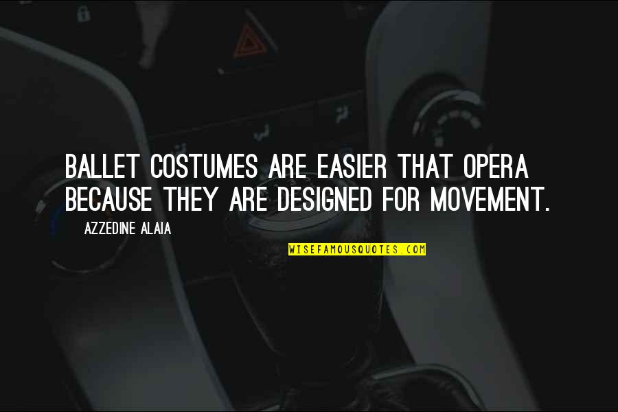 Takan Quotes By Azzedine Alaia: Ballet costumes are easier that opera because they