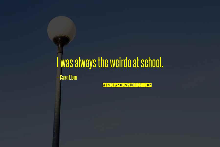 Takanawa Quotes By Karen Elson: I was always the weirdo at school. Takanawa Quotes By Karen Elson: I was always the weirdo at school.
