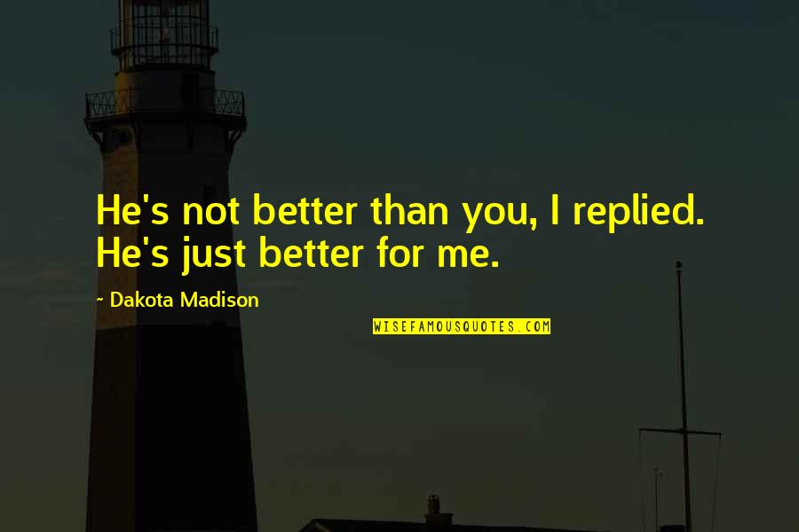 Takanishi Brushes Quotes By Dakota Madison: He's not better than you, I replied. He's Takanishi Brushes Quotes By Dakota Madison: He's not better than you, I replied. He's
