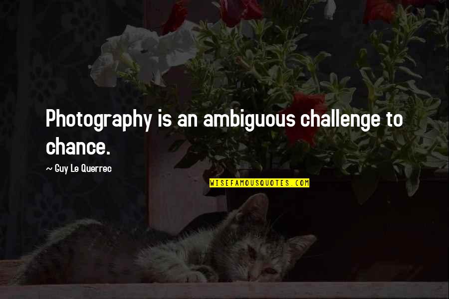 Takanobu Wizard101 Quotes By Guy Le Querrec: Photography is an ambiguous challenge to chance.