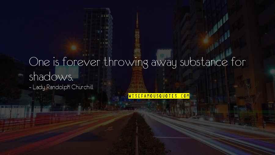 Takanohana Quotes By Lady Randolph Churchill: One is forever throwing away substance for shadows. Takanohana Quotes By Lady Randolph Churchill: One is forever throwing away substance for shadows.