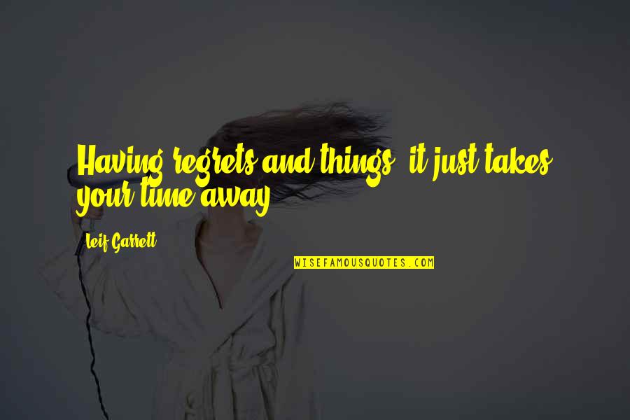 Takaomi Kato Quotes By Leif Garrett: Having regrets and things, it just takes your