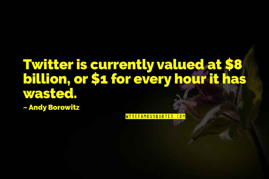 Takaomi Ogata Quotes By Andy Borowitz: Twitter is currently valued at $8 billion, or