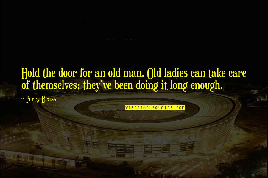 Takaomi Saeki Quotes By Perry Brass: Hold the door for an old man. Old Takaomi Saeki Quotes By Perry Brass: Hold the door for an old man. Old