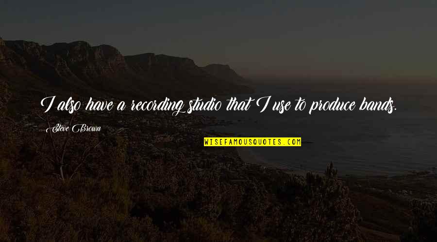 Takaomi Saeki Quotes By Steve Brown: I also have a recording studio that I